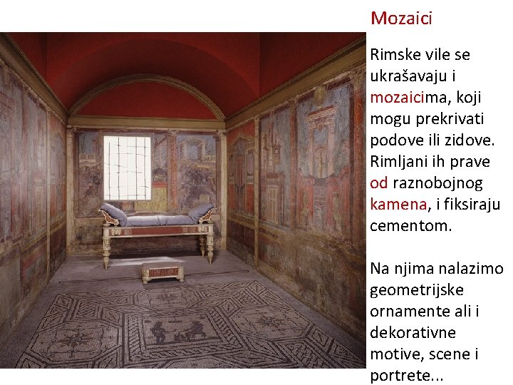 Mozaici Rimske vile se ukrašavaju i mozaicima, koji mogu prekrivati podove ili zidove. Rimljani