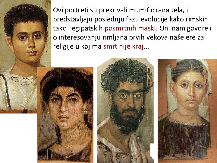 Ovi portreti su prekrivali mumificirana tela, i predstavljaju poslednju fazu evolucije kako rimskih tako