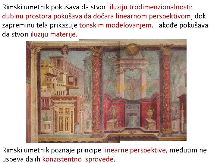 Rimski umetnik pokušava da stvori iluziju trodimenzionalnosti: dubinu prostora pokušava da dočara linearnom perspektivom,