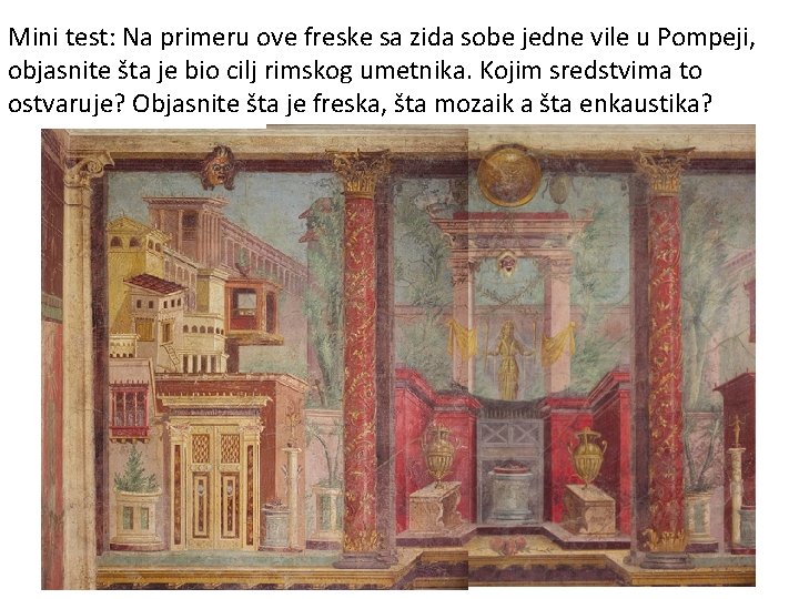 Mini test: Na primeru ove freske sa zida sobe jedne vile u Pompeji, objasnite