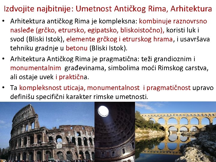 Izdvojite najbitnije: Umetnost Antičkog Rima, Arhitektura • Arhitektura antičkog Rima je kompleksna: kombinuje raznovrsno