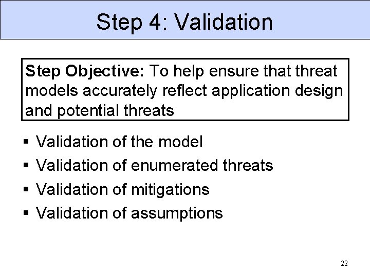 Step 4: Validation Step Objective: To help ensure that threat models accurately reflect application
