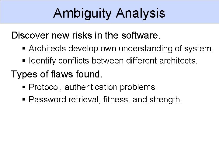 Ambiguity Analysis Discover new risks in the software. Architects develop own understanding of system.
