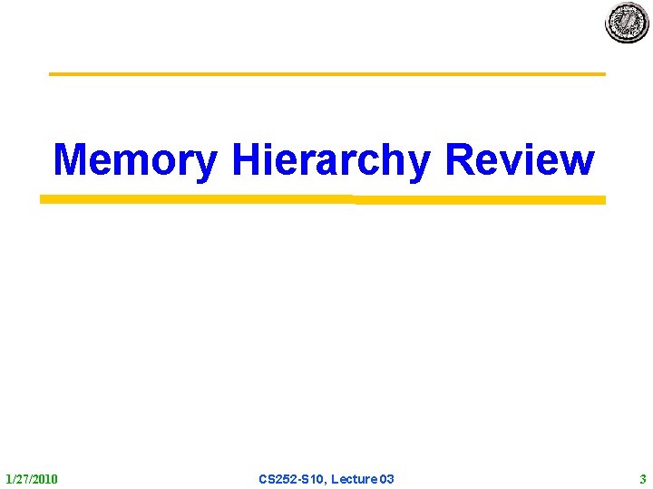 Memory Hierarchy Review 1/27/2010 CS 252 -S 10, Lecture 03 3 