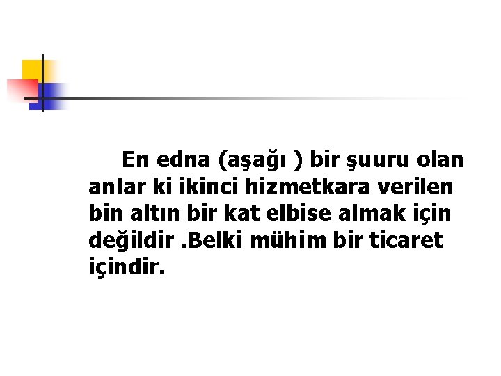 En edna (aşağı ) bir şuuru olan anlar ki ikinci hizmetkara verilen bin altın