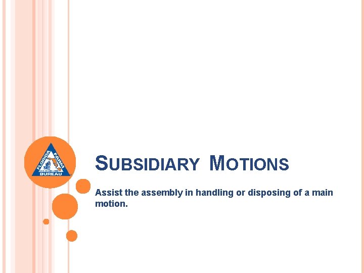 SUBSIDIARY MOTIONS Assist the assembly in handling or disposing of a main motion. 