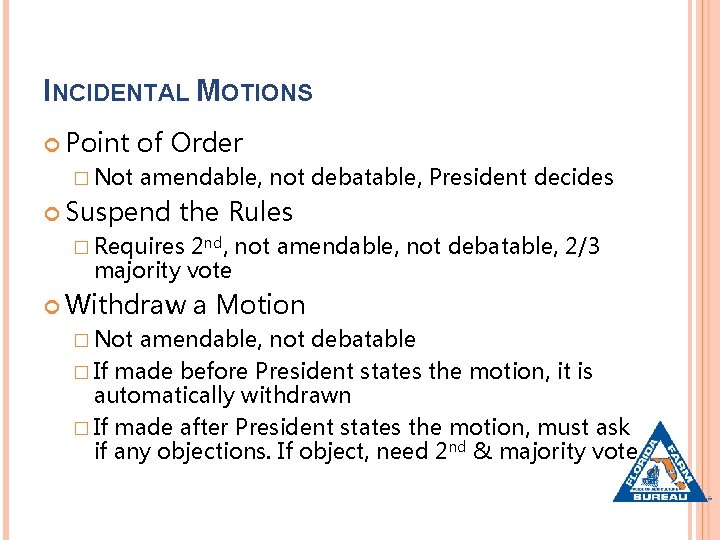 INCIDENTAL MOTIONS Point � Not of Order amendable, not debatable, President decides Suspend the