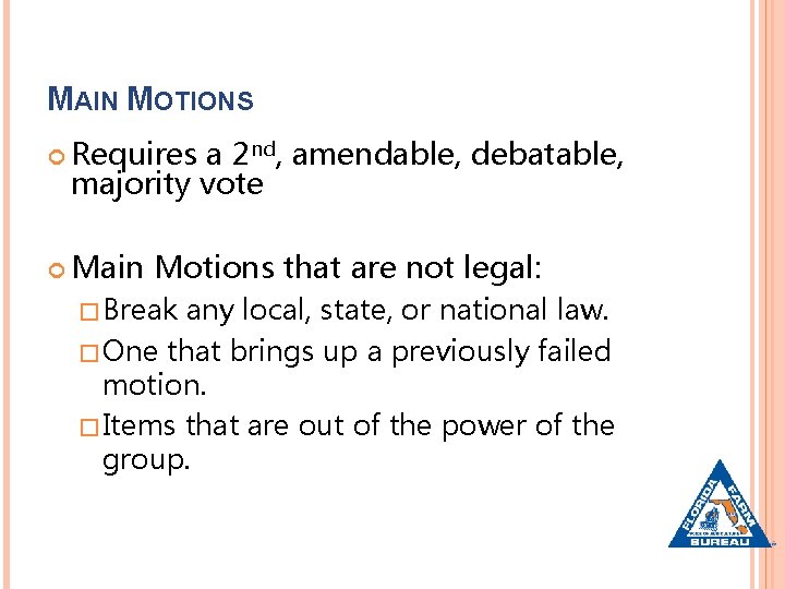 MAIN MOTIONS Requires a 2 nd, amendable, debatable, majority vote Main Motions that are