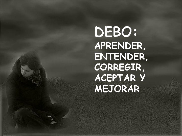 DEBO: APRENDER, ENTENDER, CORREGIR, ACEPTAR Y MEJORAR 