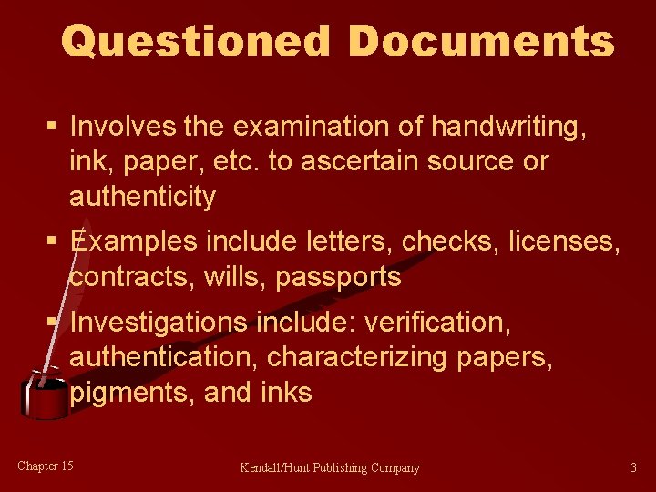 Questioned Documents § Involves the examination of handwriting, ink, paper, etc. to ascertain source