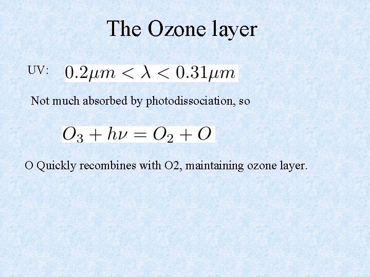 The Ozone layer UV: Not much absorbed by photodissociation, so O Quickly recombines with