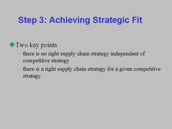 Step 3: Achieving Strategic Fit u. Two key points – there is no right