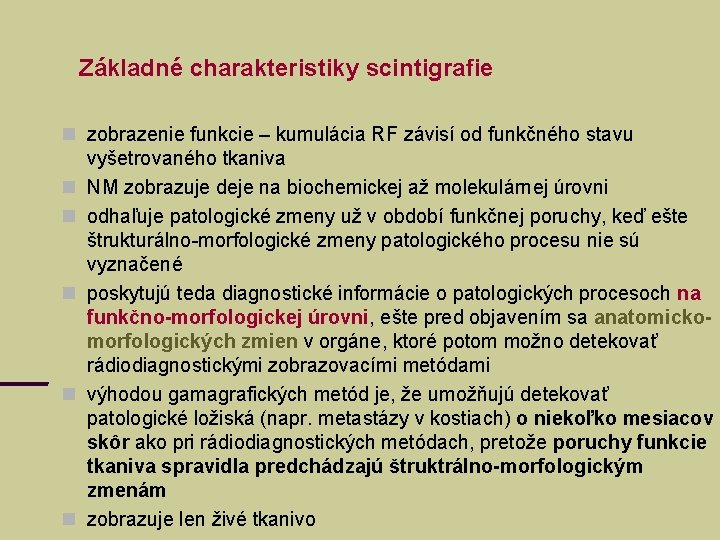 Základné charakteristiky scintigrafie zobrazenie funkcie – kumulácia RF závisí od funkčného stavu vyšetrovaného tkaniva Základné charakteristiky scintigrafie zobrazenie funkcie – kumulácia RF závisí od funkčného stavu vyšetrovaného tkaniva