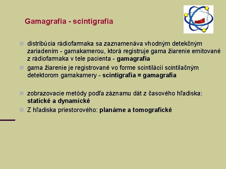 Gamagrafia - scintigrafia distribúcia rádiofarmaka sa zaznamenáva vhodným detekčným zariadením - gamakamerou, ktorá registruje Gamagrafia - scintigrafia distribúcia rádiofarmaka sa zaznamenáva vhodným detekčným zariadením - gamakamerou, ktorá registruje