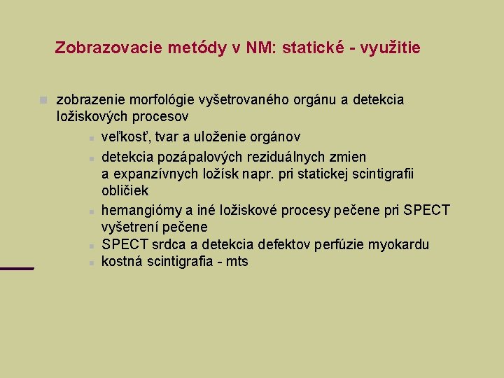 Zobrazovacie metódy v NM: statické - využitie zobrazenie morfológie vyšetrovaného orgánu a detekcia ložiskových Zobrazovacie metódy v NM: statické - využitie zobrazenie morfológie vyšetrovaného orgánu a detekcia ložiskových