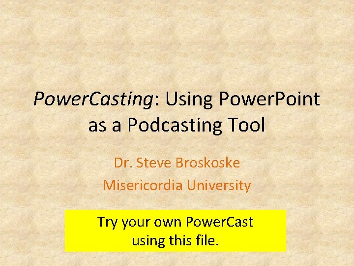 Power. Casting: Using Power. Point as a Podcasting Tool Dr. Steve Broskoske Misericordia University