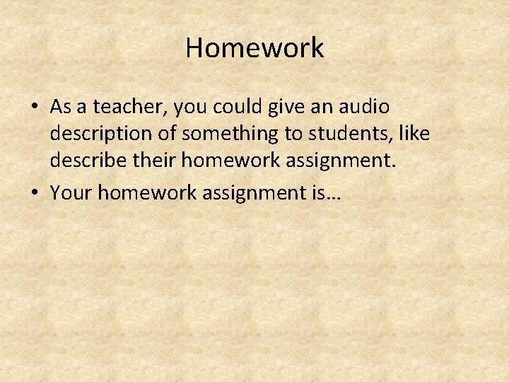 Homework • As a teacher, you could give an audio description of something to