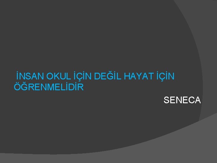 İNSAN OKUL İÇİN DEĞİL HAYAT İÇİN ÖĞRENMELİDİR SENECA 