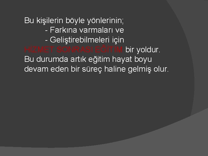 Bu kişilerin böyle yönlerinin; - Farkına varmaları ve - Geliştirebilmeleri için HİZMET SONRASI EĞİTİM