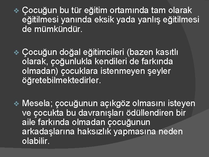 v Çocuğun bu tür eğitim ortamında tam olarak eğitilmesi yanında eksik yada yanlış eğitilmesi