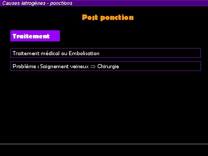 Causes iatrogènes - ponctions Post ponction Traitement médical ou Embolisation Problème : Saignement veineux