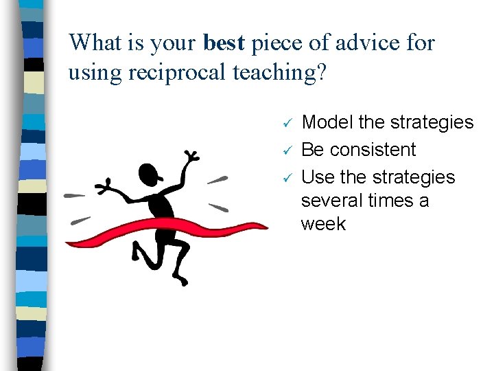 What is your best piece of advice for using reciprocal teaching? ü ü ü