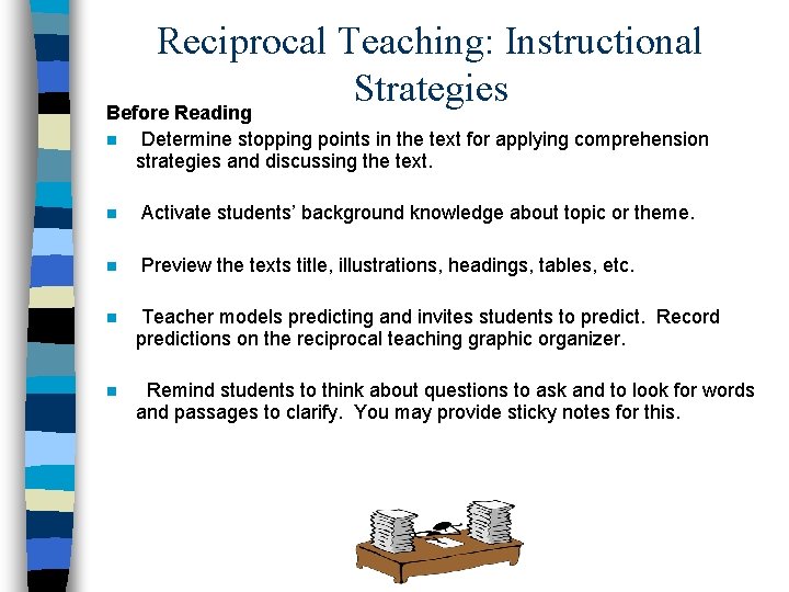 Reciprocal Teaching: Instructional Strategies Before Reading n Determine stopping points in the text for
