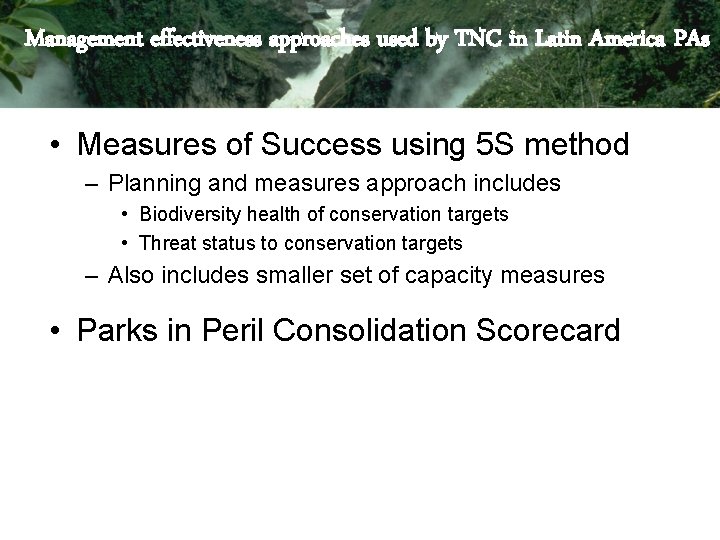 Management effectiveness approaches used by TNC in Latin America PAs • Measures of Success Management effectiveness approaches used by TNC in Latin America PAs • Measures of Success
