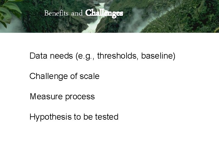Benefits and Challenges Data needs (e. g. , thresholds, baseline) Challenge of scale Measure Benefits and Challenges Data needs (e. g. , thresholds, baseline) Challenge of scale Measure