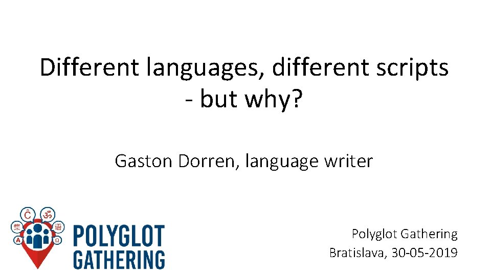 Different languages, different scripts - but why? Gaston Dorren, language writer Polyglot Gathering Bratislava,