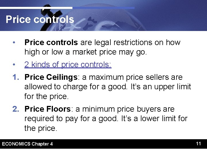 Price controls • Price controls are legal restrictions on how high or low a