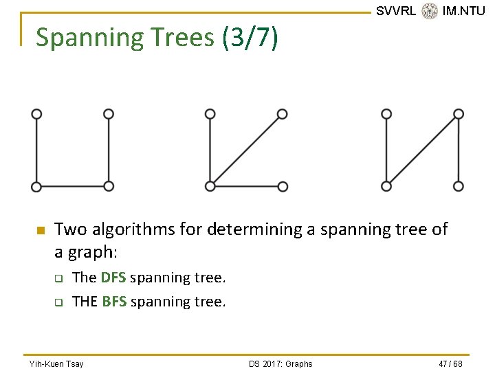 SVVRL @ IM. NTU Spanning Trees (3/7) n Two algorithms for determining a spanning