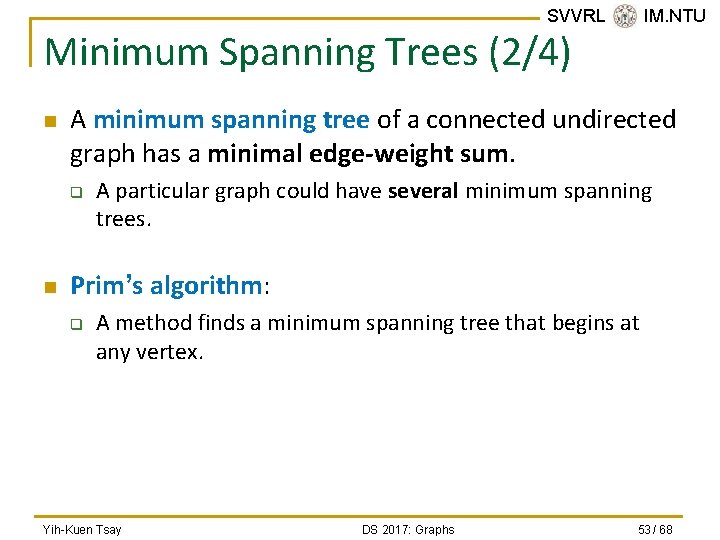 SVVRL @ IM. NTU Minimum Spanning Trees (2/4) n A minimum spanning tree of