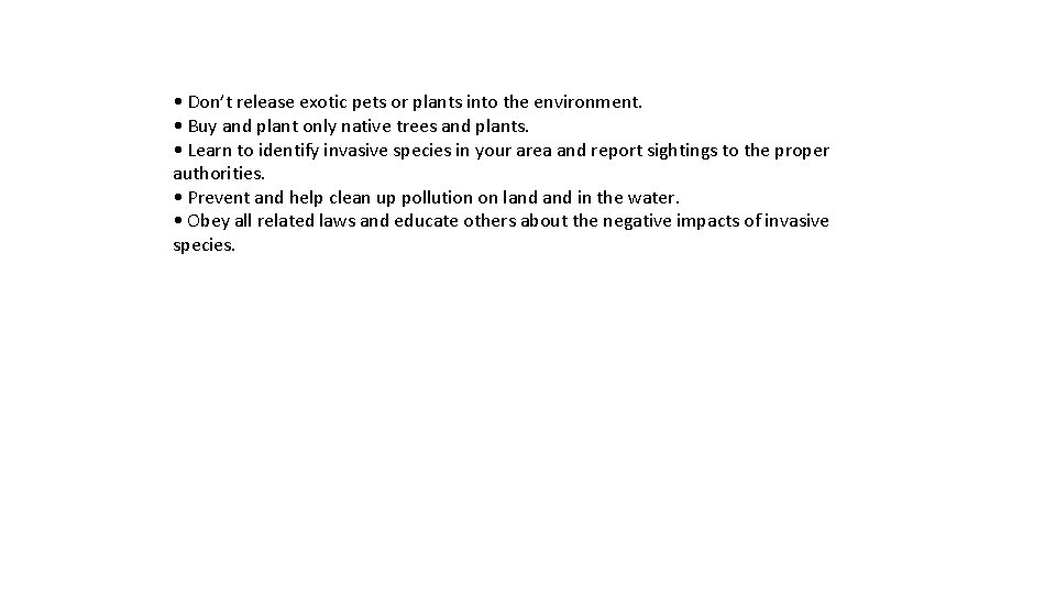  • Don’t release exotic pets or plants into the environment. • Buy and