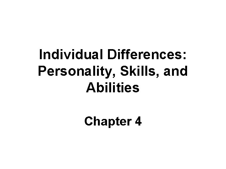 Individual Differences: Personality, Skills, and Abilities Chapter 4 