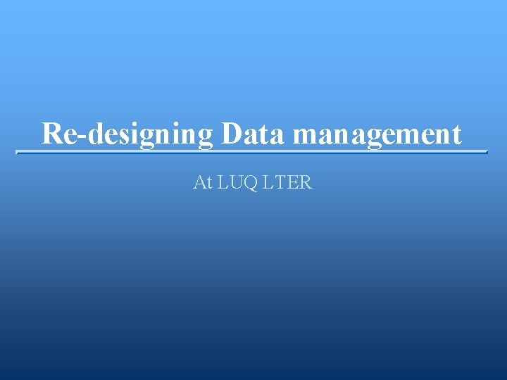 Re-designing Data management At LUQ LTER 
