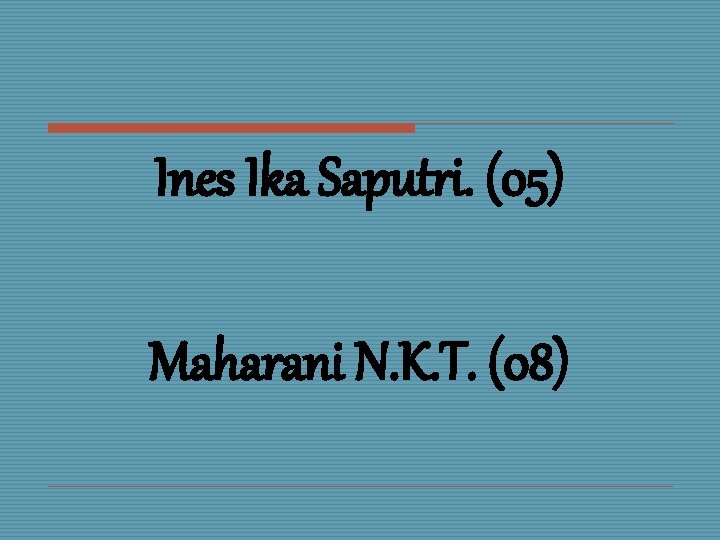 Ines Ika Saputri. (05) Maharani N. K. T. (08) 