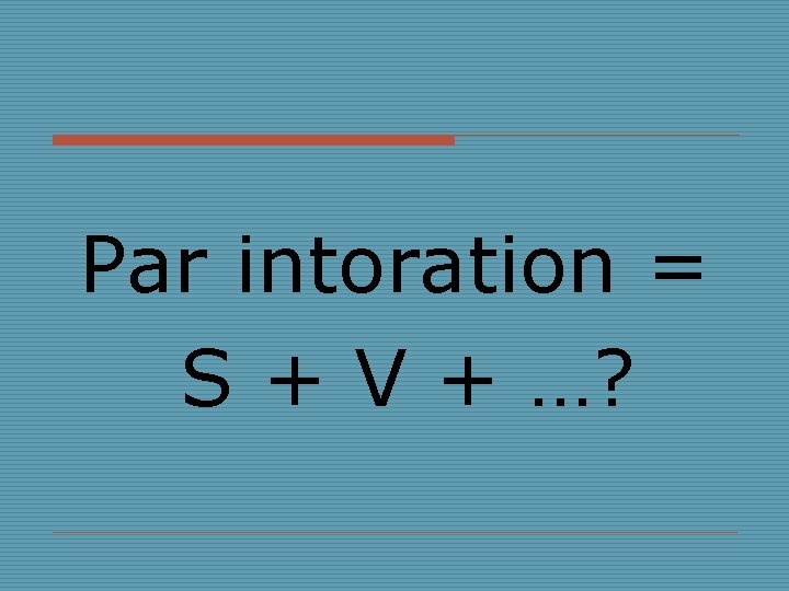 Par intoration = S + V + …? 