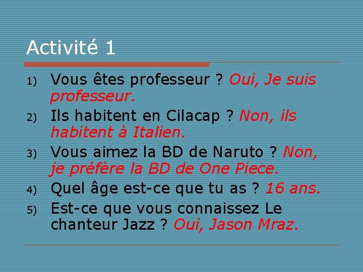 Activité 1 1) 2) 3) 4) 5) Vous êtes professeur ? Oui, Je suis