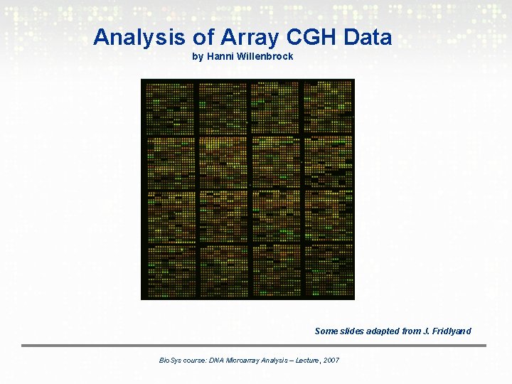 Analysis of Array CGH Data by Hanni Willenbrock Some slides adapted from J. Fridlyand