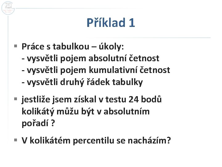 Příklad 1 § Práce s tabulkou – úkoly: - vysvětli pojem absolutní četnost -