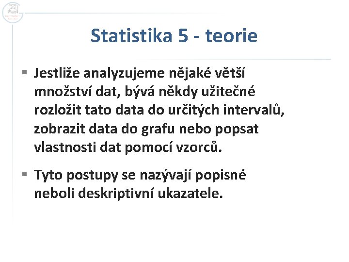 Statistika 5 - teorie § Jestliže analyzujeme nějaké větší množství dat, bývá někdy užitečné