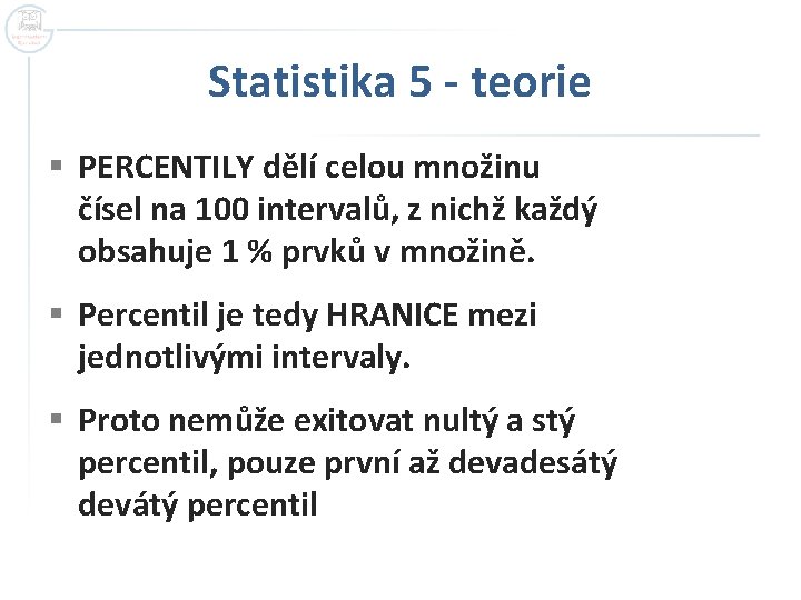 Statistika 5 - teorie § PERCENTILY dělí celou množinu čísel na 100 intervalů, z