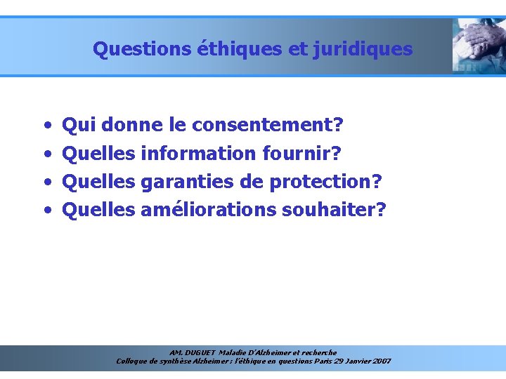 Questions éthiques et juridiques • • Qui donne le consentement? Quelles information fournir? Quelles