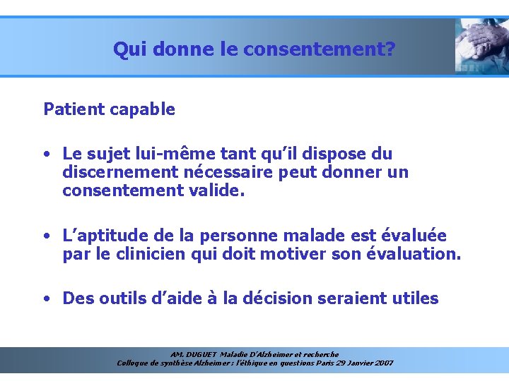 Qui donne le consentement? Patient capable • Le sujet lui-même tant qu’il dispose du