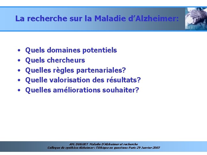 La recherche sur la Maladie d’Alzheimer: • • • Quels domaines potentiels Quels chercheurs