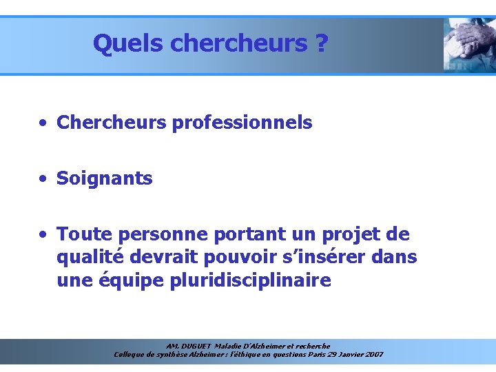 Quels chercheurs ? • Chercheurs professionnels • Soignants • Toute personne portant un projet