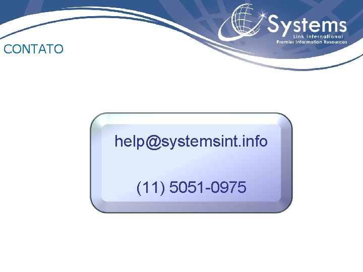 CONTATO help@systemsint. info (11) 5051 -0975 
