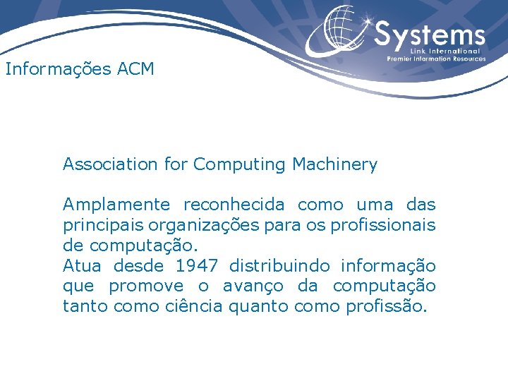 Informações ACM Association for Computing Machinery Amplamente reconhecida como uma das principais organizações para
