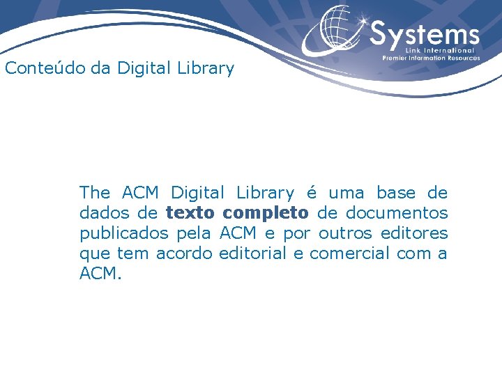 Conteúdo da Digital Library The ACM Digital Library é uma base de dados de